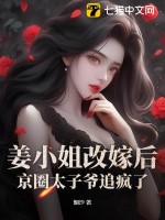 姜小姐改嫁后,京圈太子爷追疯了